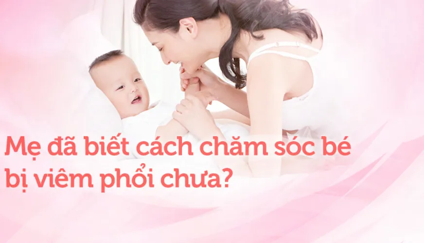 Cách chăm sóc trẻ bị viêm phổi mẹ nên biết