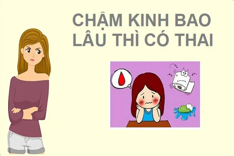 Chậm kinh bao lâu thì có thai và cách nhận biết chính xác nhất