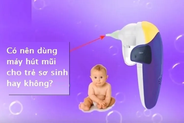 Có nên dùng máy hút mũi cho trẻ sơ sinh tại nhà hay không?