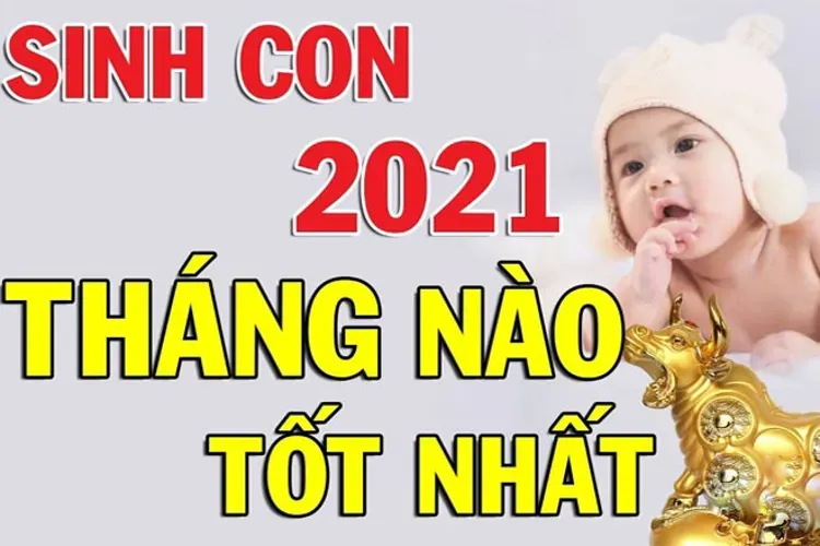 Sinh con năm 2021 có tốt không và tháng nào là tốt nhất?