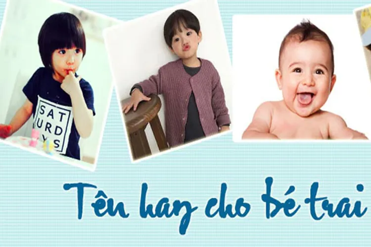 Tên con trai hay ý nghĩa chọn đặt cho bé mang lại nhiều may mắn